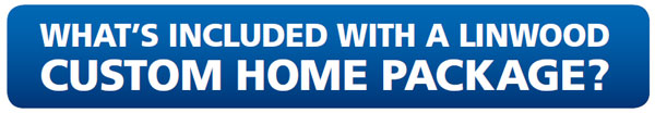 What’s included with A Linwood custom home package?